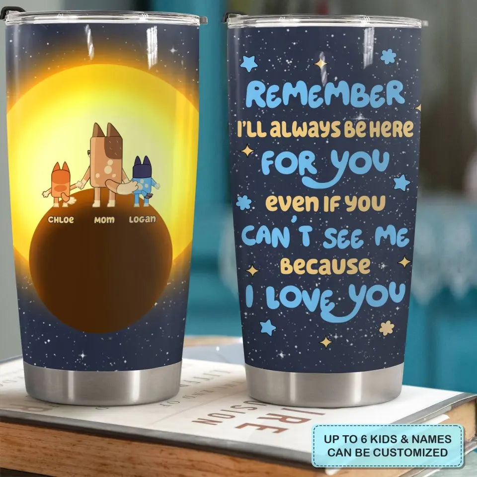 I'll Always Be Here For You - Personalized Custom Tumbler - Mother's Day, Birthday For Mom, Family Members
