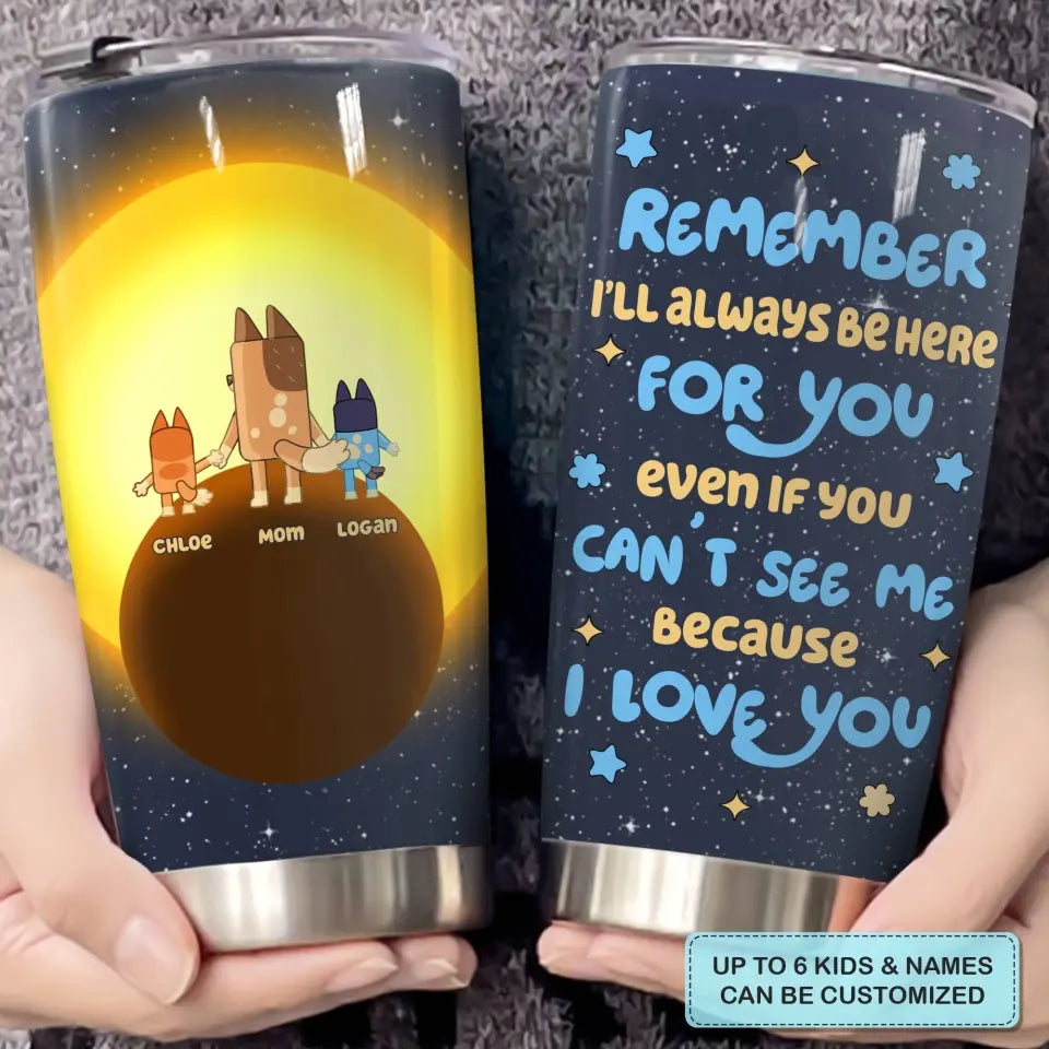 I'll Always Be Here For You - Personalized Custom Tumbler - Mother's Day, Birthday For Mom, Family Members