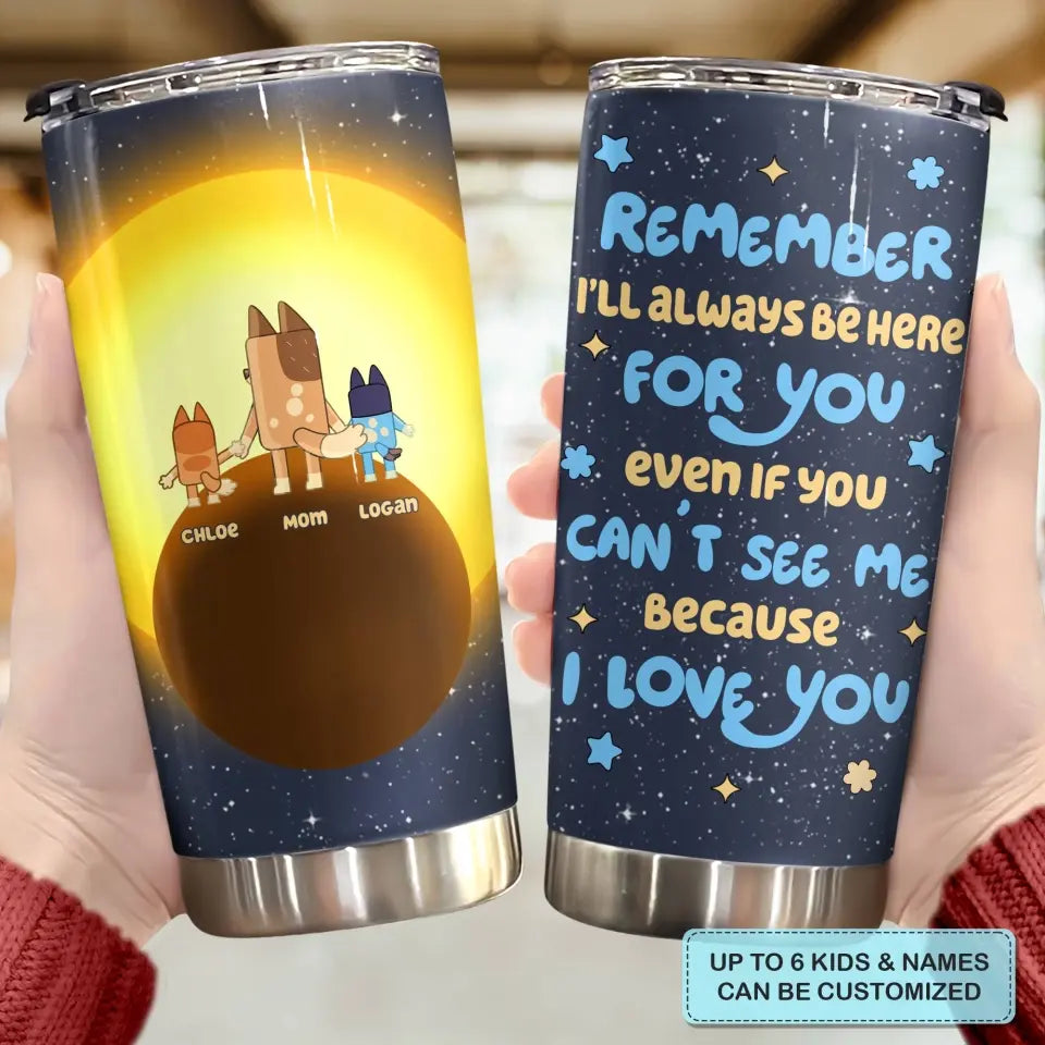 I'll Always Be Here For You - Personalized Custom Tumbler - Mother's Day, Birthday For Mom, Family Members