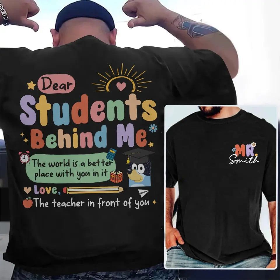Dear Student Behind Me- Personalized Custom Double-side T-shirt - Teacher's Day, Appreciation Gift For Teacher