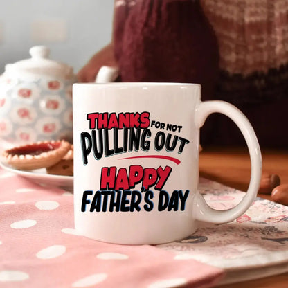 Personalized White Mug - Father's Day Gift For Dad, Grandpa - Thanks For Not Pulling Out Happy Father's Day