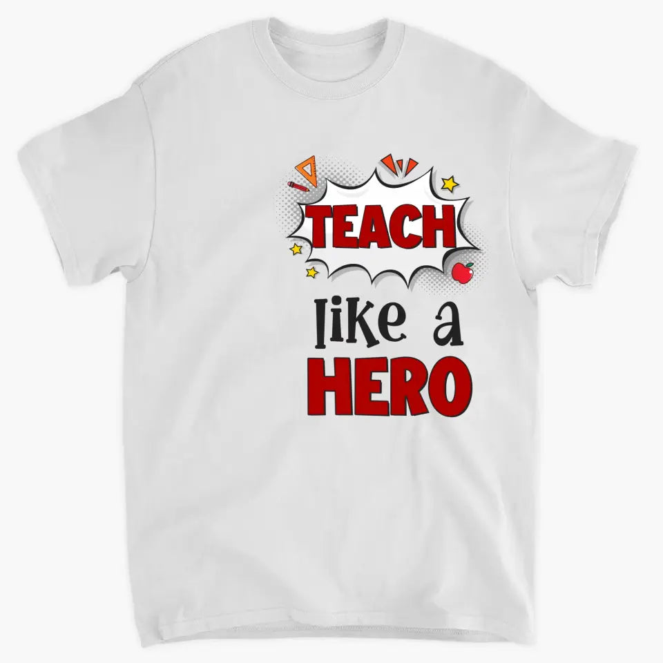 Personalized Custom T-shirt - Teacher's Day, Appreciation Gift For Teacher - Teach Like A Hero