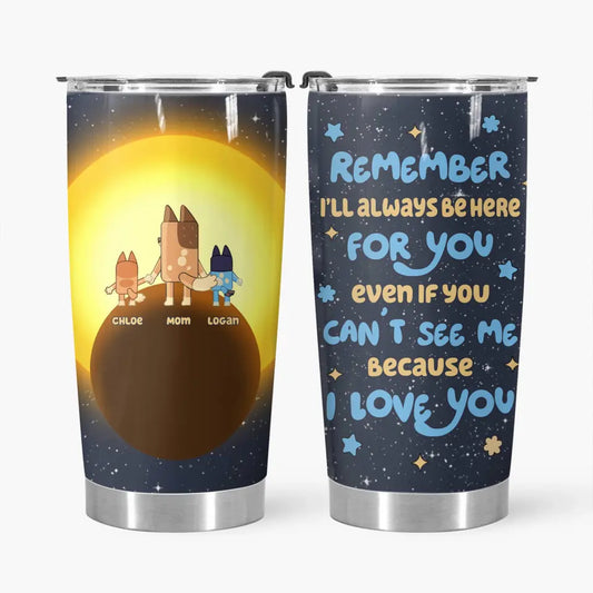 I'll Always Be Here For You - Personalized Custom Tumbler - Mother's Day, Birthday For Mom, Family Members