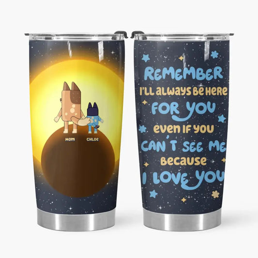 I'll Always Be Here For You - Personalized Custom Tumbler - Mother's Day, Birthday For Mom, Family Members