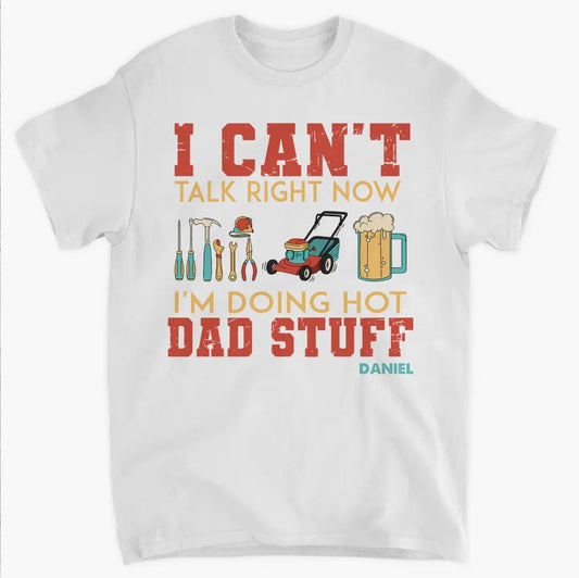 Can't Talk Right Now I'm Doing Dad Stuff - Personalized Custom T-shirt - Gift For Dad, Family, Family Members