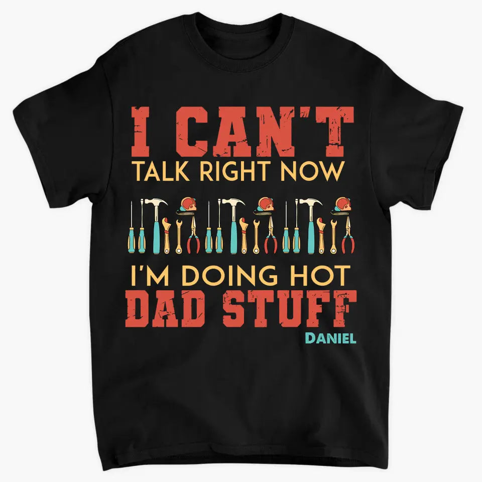 Can't Talk Right Now I'm Doing Dad Stuff - Personalized Custom T-shirt - Gift For Dad, Family, Family Members