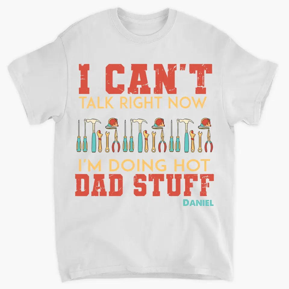 Can't Talk Right Now I'm Doing Dad Stuff - Personalized Custom T-shirt - Gift For Dad, Family, Family Members