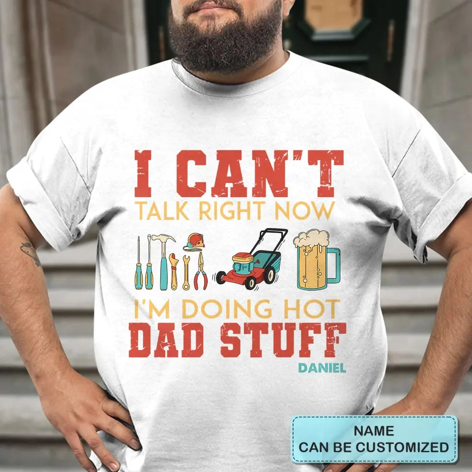 Can't Talk Right Now I'm Doing Dad Stuff - Personalized Custom T-shirt - Gift For Dad, Family, Family Members