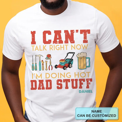 Can't Talk Right Now I'm Doing Dad Stuff - Personalized Custom T-shirt - Gift For Dad, Family, Family Members