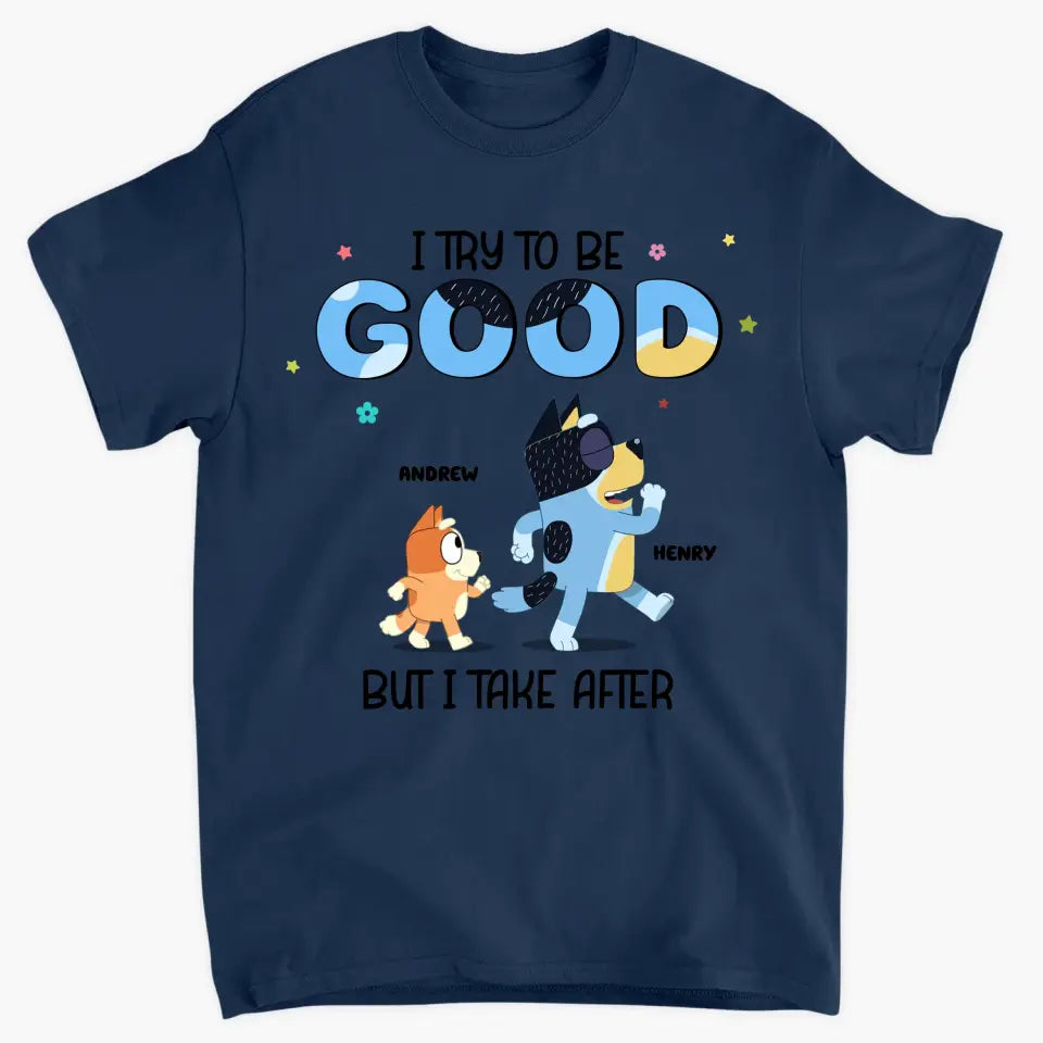 I Try To Be Good But I Take After My Grandpa - Personalized Custom T-shirt - Gift For Dad, Grandpa, Family, Family Members