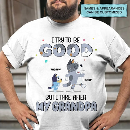 I Try To Be Good But I Take After My Grandpa - Personalized Custom T-shirt - Gift For Dad, Grandpa, Family, Family Members